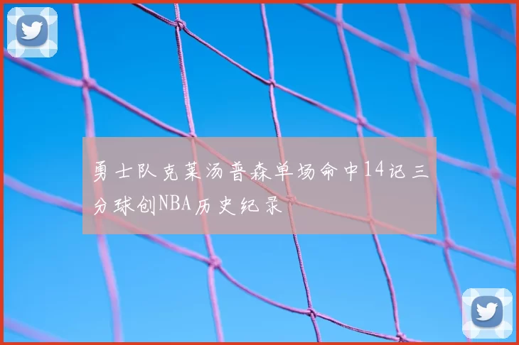 勇士队克莱汤普森单场命中14记三分球创NBA历史纪录