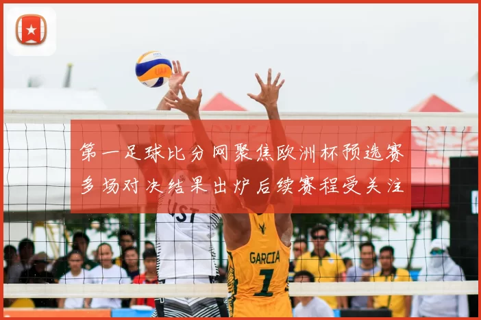 第一足球比分网聚焦欧洲杯预选赛多场对决结果出炉后续赛程受关注