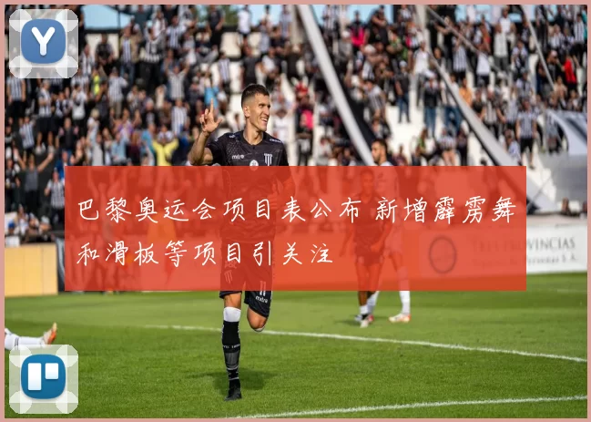 巴黎奥运会项目表公布 新增霹雳舞和滑板等项目引关注