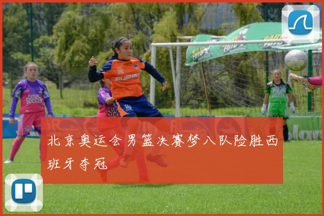 北京奥运会男篮决赛梦八队险胜西班牙夺冠