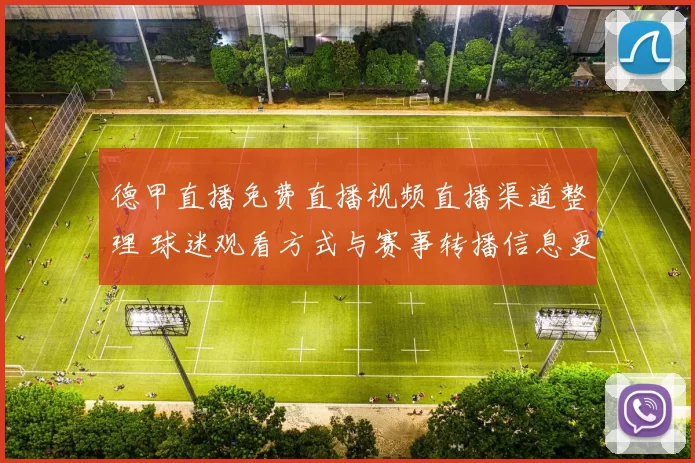 德甲直播免费直播视频直播渠道整理 球迷观看方式与赛事转播信息更新